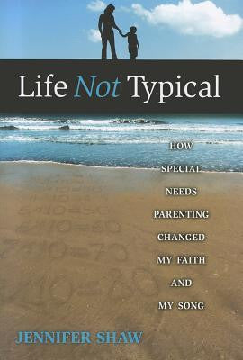 Life Not Typical: How Special Needs Parenting Changed My Faith and My Song