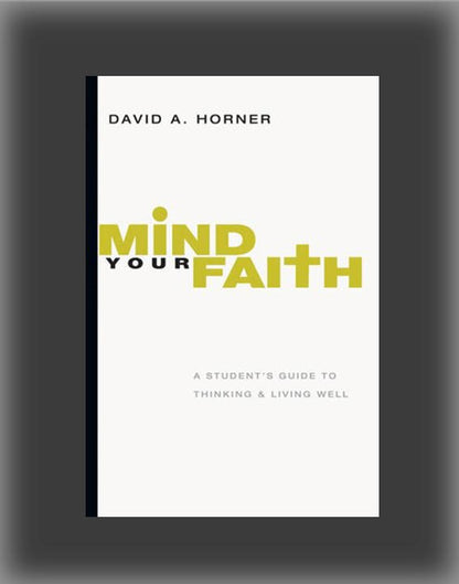 Mind Your Faith: A Student's Guide to Thinking & Living Well