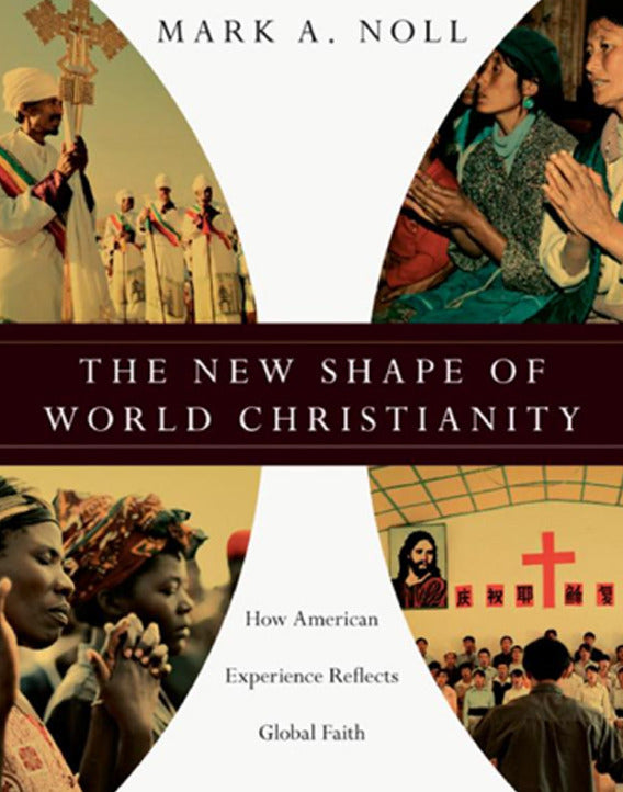 The New Shape of World Christianity: How American Experience Reflects Global Faith