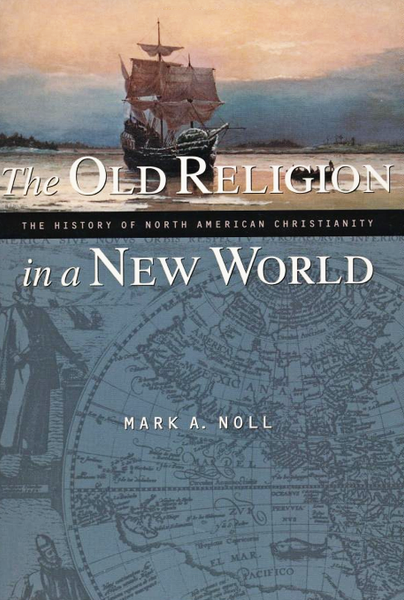 The Old Religion in a New World: The History of North American Christianity
