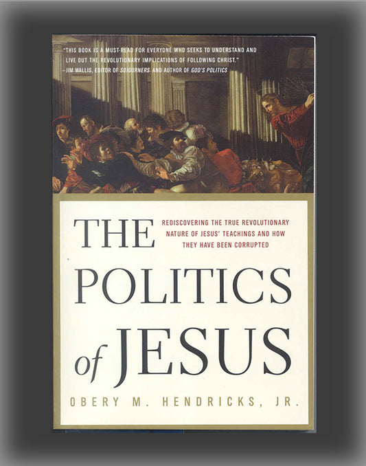 The Politics of Jesus: Rediscovering the True Revolutionary Nature of the Teachings of Jesus and How They Have Been Corrupted