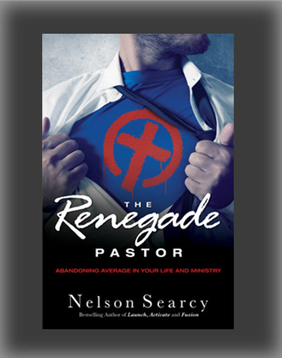 The Renegade Pastor: Abandoning Average in Your Life and Ministry