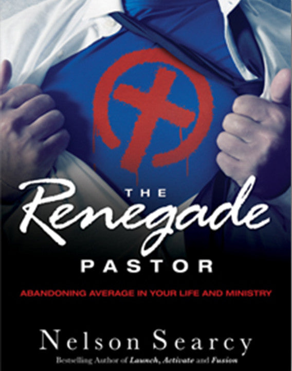 The Renegade Pastor: Abandoning Average in Your Life and Ministry