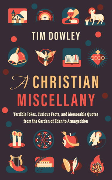 A Christian Miscellany: Terrible Jokes, Curious Facts, and Memorable Quotes from the Garden of Eden to Armageddon