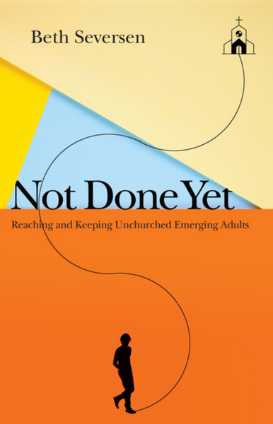Not Done Yet: Reaching and Keeping Unchurched Emerging Adults