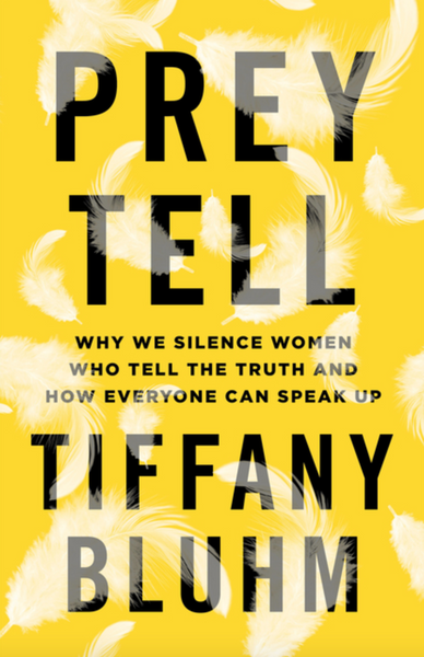 Prey Tell: Why We Silence Women Who Tell the Truth, and How Everyone Can Speak Up