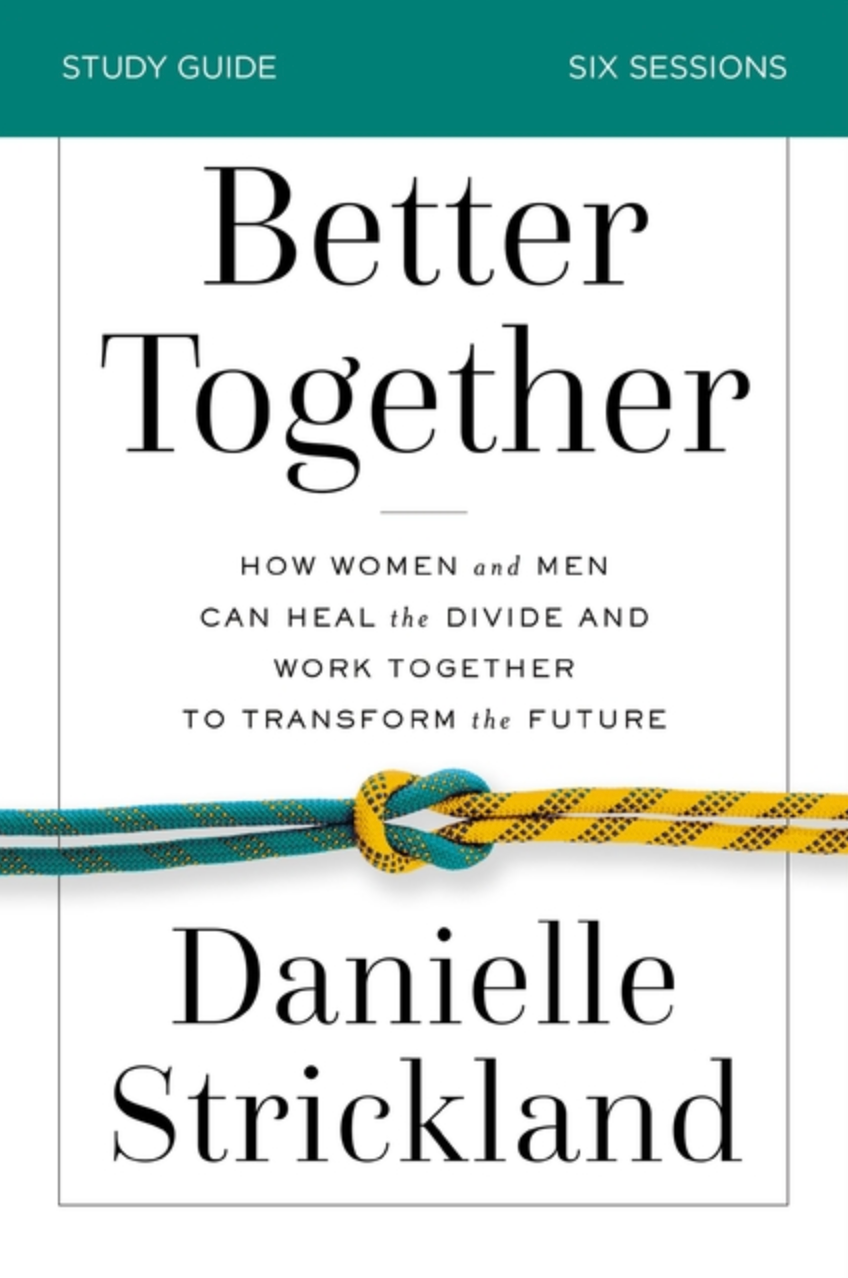 Better Together Study Guide: How Women and Men Can Heal the Divide and Work Together to Transform the Future