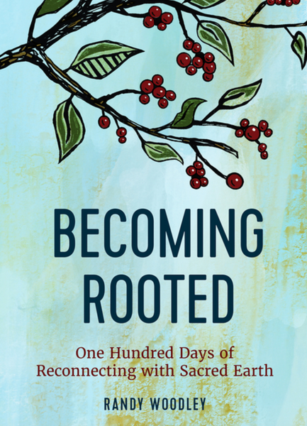 Becoming Rooted: One Hundred Days of Reconnecting with Sacred Earth