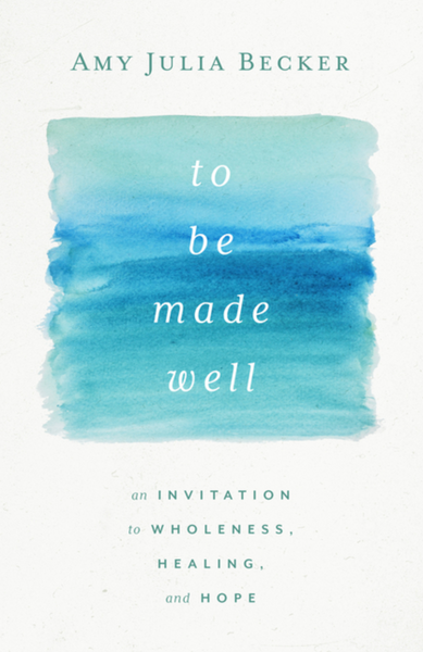 To Be Made Well: An Invitation to Wholeness, Healing, and Hope