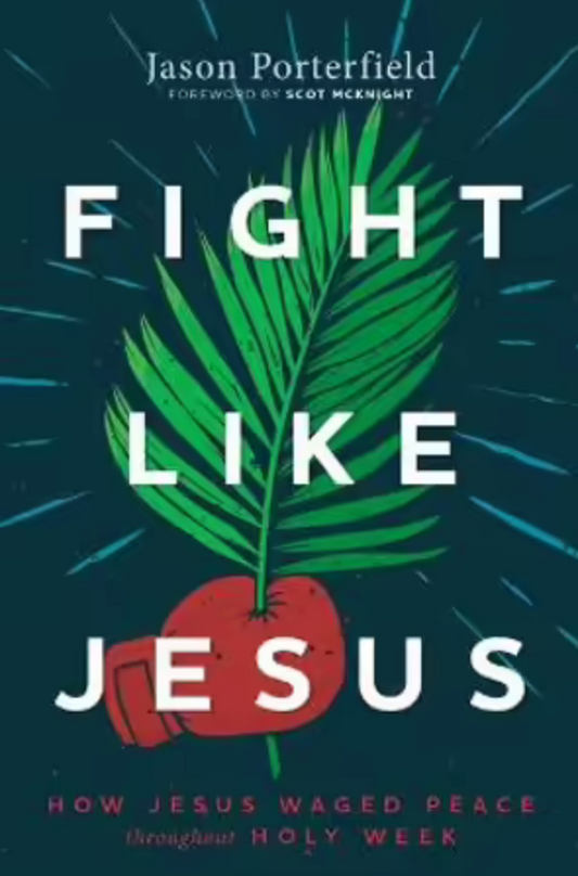 Fight Like Jesus: How Jesus Waged Peace Throughout Holy Week