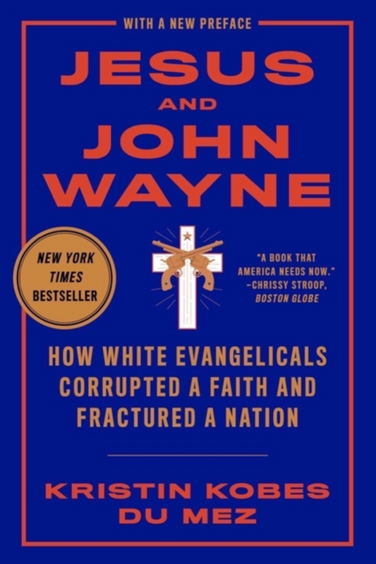 Jesus and John Wayne: How White Evangelicals Corrupted a Faith and Fractured a Nation