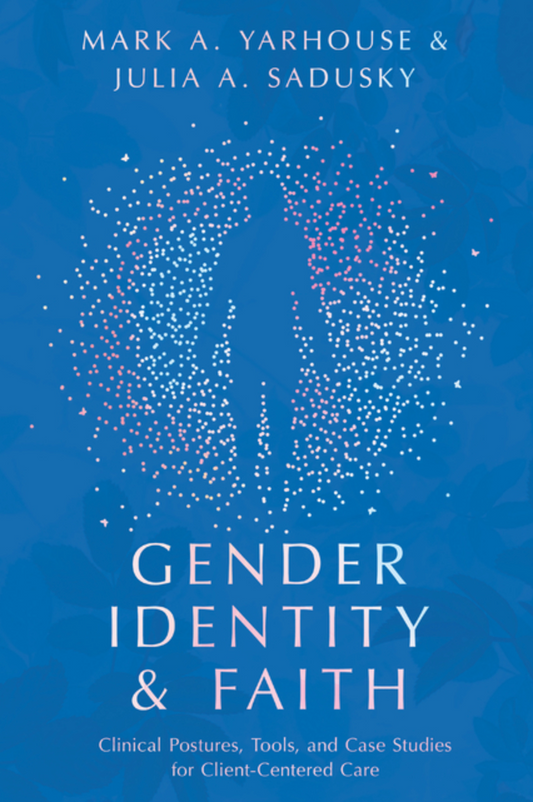 Gender Identity and Faith: Clinical Postures, Tools, and Case Studies for Client-Centered Care