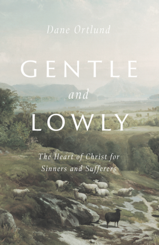 Gentle and Lowly: The Heart of Christ for Sinners and Sufferers