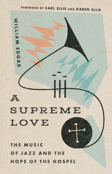 A Supreme Love: The Music of Jazz and the Hope of the Gospel