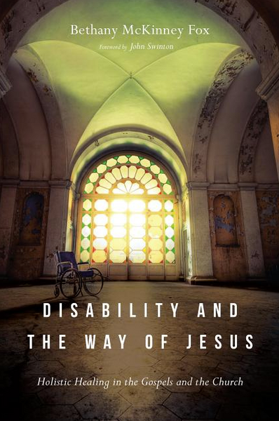 Disability and the Way of Jesus: Holistic Healing in the Gospels and the Church