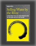 Selling Water by the River: A Book about the Life Jesus Promised and the Religion That Gets in the Way