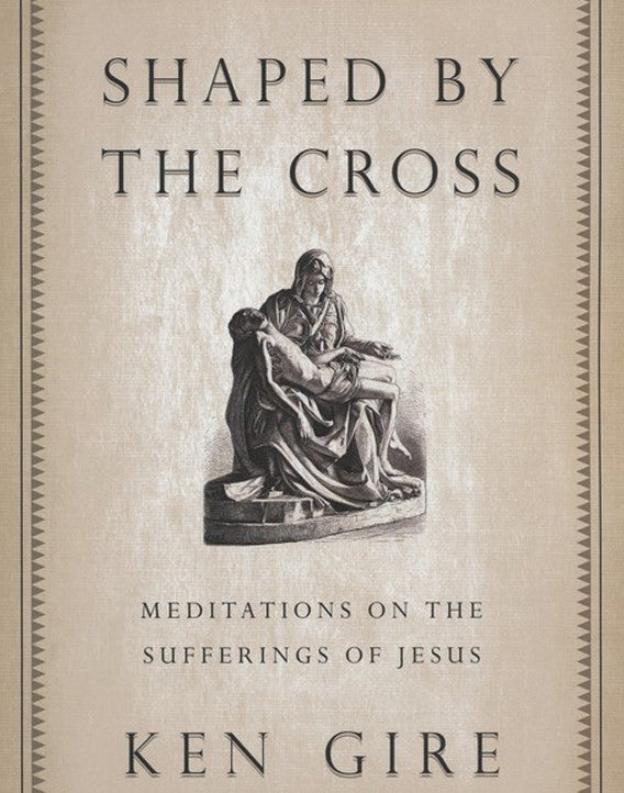 Shaped by the Cross: Meditations on the Sufferings of Jesus