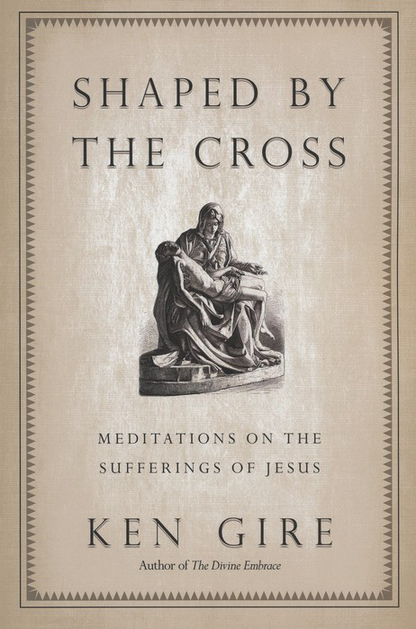 Shaped by the Cross: Meditations on the Sufferings of Jesus