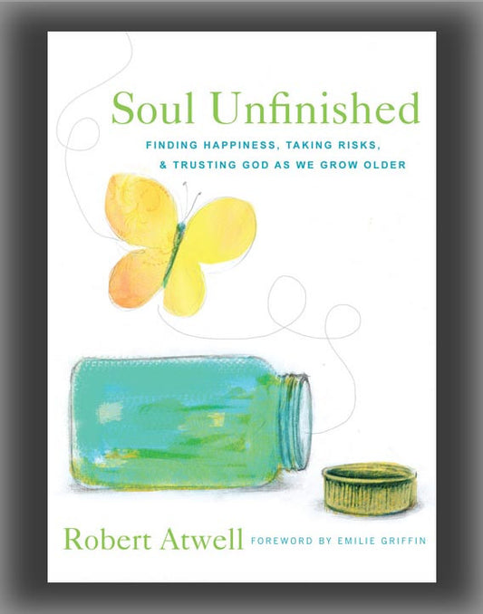 Soul Unfinished: Finding Happiness, Taking Risks, and Trusting God as We Grow Older
