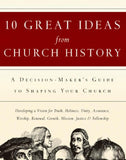 Ten Great Ideas from Church History: A Decision-Maker's Guide to Shaping Your Church