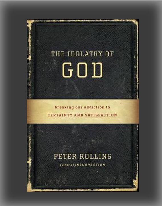 The Idolatry of God: Breaking Our Addiction to Certainty and Satisfaction