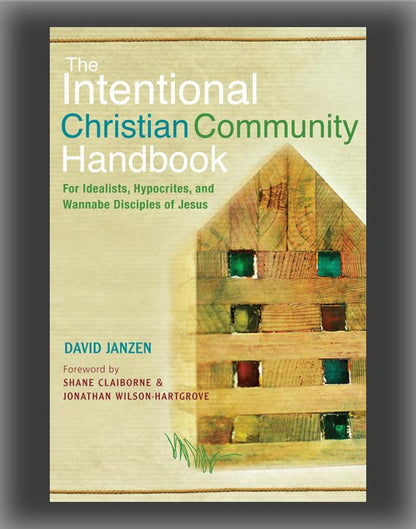 The Intentional Christian Community Handbook: For Idealists, Hypocrites, and Wannabe Disciples of Jesus