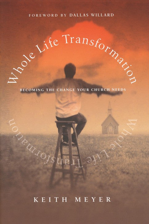 Whole Life Transformation: Becoming the Change Your Church Needs