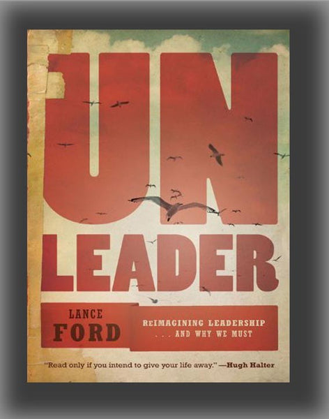 Unleader: Reimagining Leadership...and Why We Must