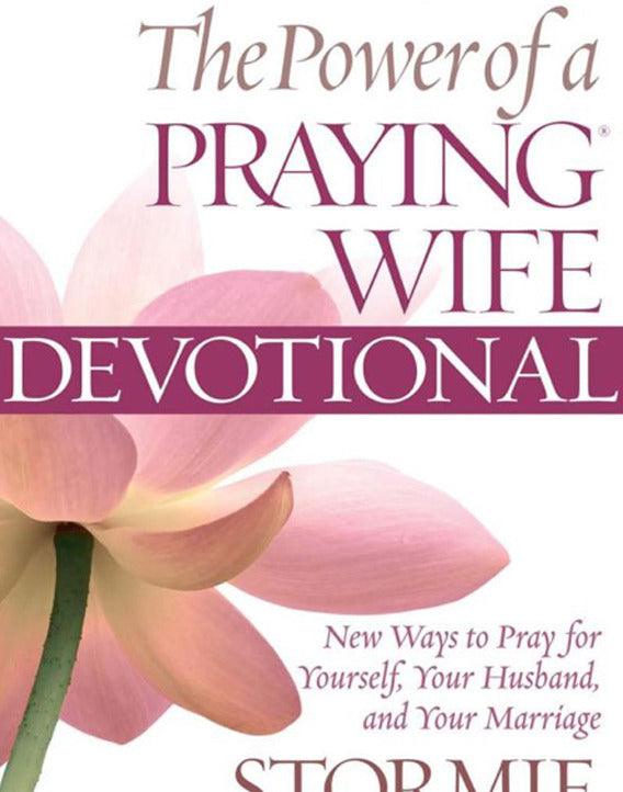 The Power of a Praying Wife Devotional: New Ways to Pray for Yourself, Your Husband, and Your Marriage