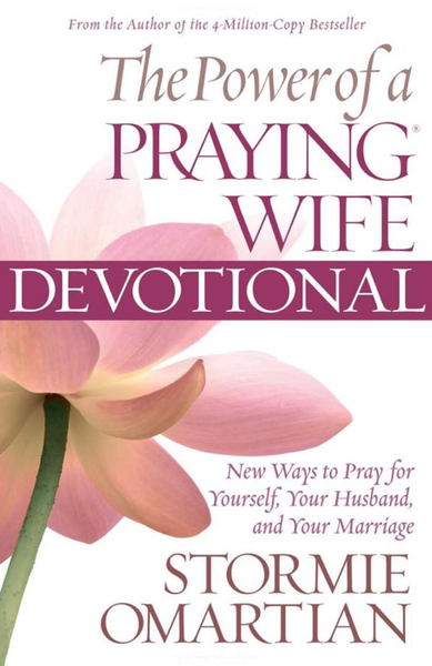 The Power of a Praying Wife Devotional: New Ways to Pray for Yourself, Your Husband, and Your Marriage