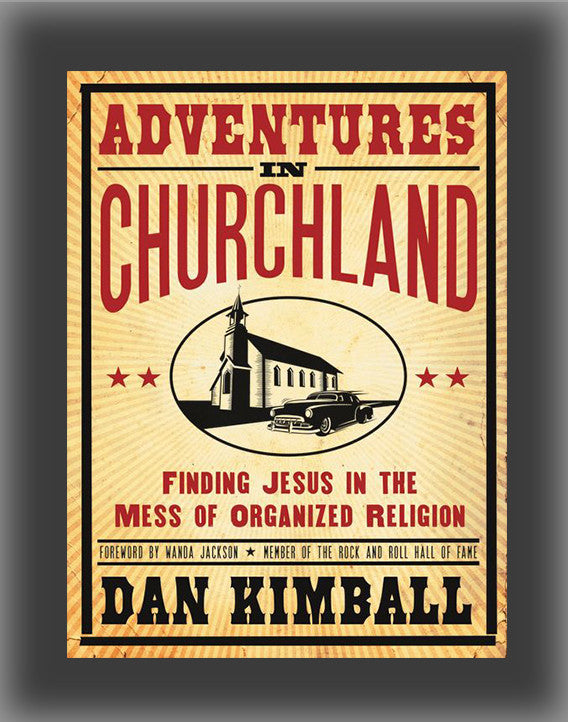 Adventures in Churchland: Finding Jesus in the Mess of Organized Religion