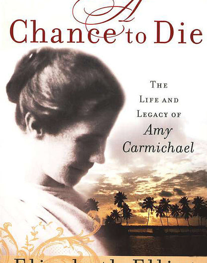 A Chance to Die: The Life and Legacy of Amy Carmichael