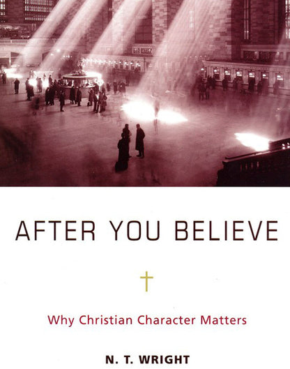 After You Believe: Why Christian Character Matters