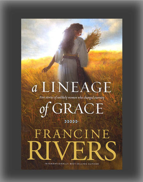 A Lineage of Grace: Five Stories of Unlikely Women Who Changed Eternity