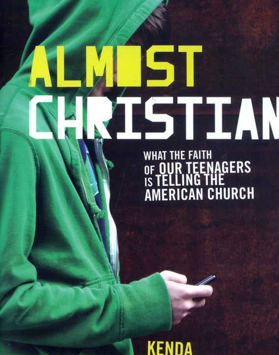 Almost Christian: What the Faith of Our Teenagers Is Telling the American Church