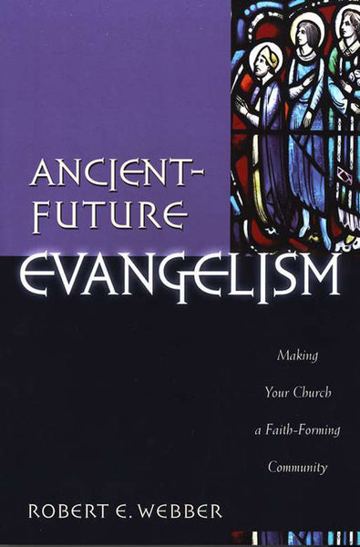 Ancient Future Evangelism: Making Your Church a Faith-Forming Community