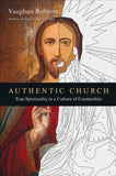 Authentic Church: True Spirituality in a Culture of Counterfeits