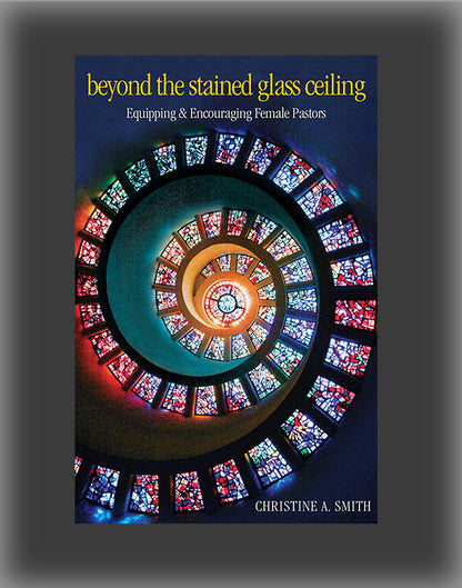 Beyond the Stained Glass Ceiling: Equipping & Encouraging Female Pastors