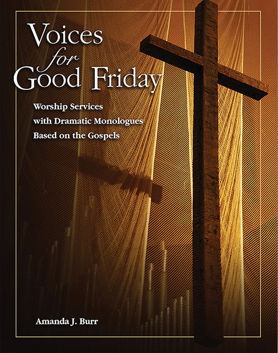 Voices for Good Friday: Worship Services with Dramatic Monologues Based on the Gospels