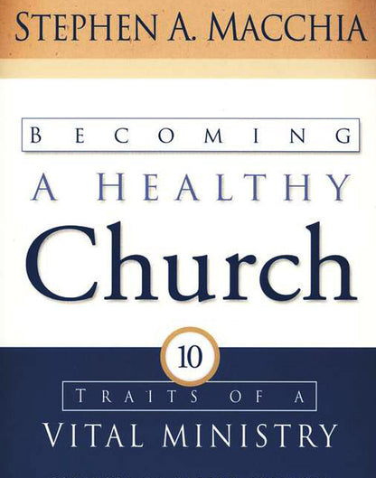 Becoming a Healthy Church: Ten Traits of a Vital Ministry