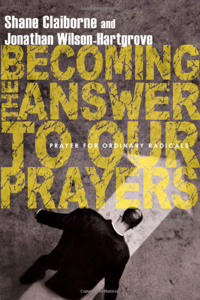 Becoming the Answers to Our Prayers: Prayer for Ordinary Radicals