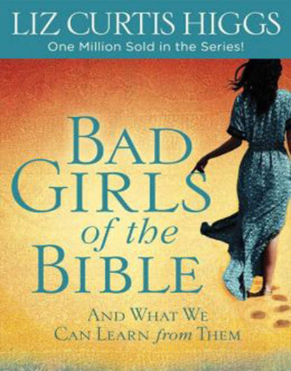 Bad Girls of the Bible: And What We Can Learn from Them