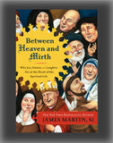 Between Heaven and Mirth: Why Joy, Humor, and Laughter Are at the Heart of the Spiritual Life