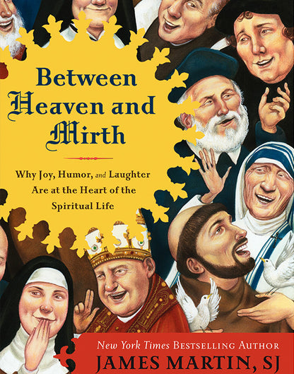 Between Heaven and Mirth: Why Joy, Humor, and Laughter Are at the Heart of the Spiritual Life