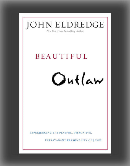 Beautiful Outlaw: Experiencing the Playful, Disruptive, Extravagant Personality of Jesus