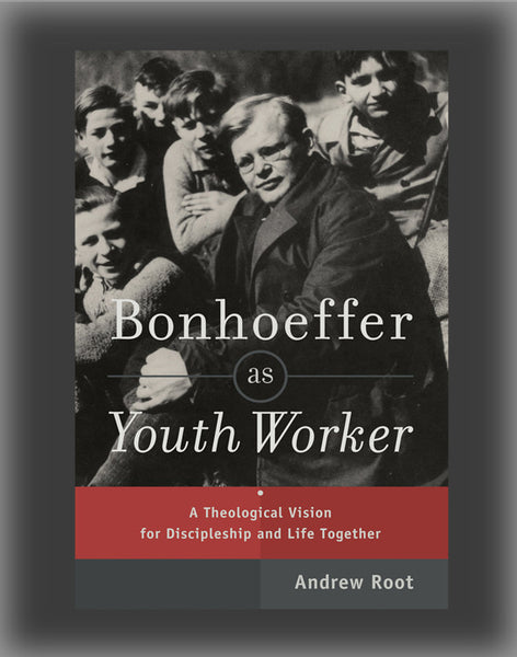 Bonhoeffer as Youth Worker: A Theological Vision for Discipleship and Life Together