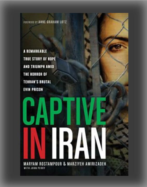 Captive in Iran: A Remarkable True Story of Hope and Triumph Amid the Horror of Tehran's Brutal Evin Prison