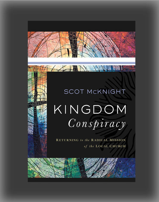 Kingdom Conspiracy: Returning to the Radical Mission of the Local Church