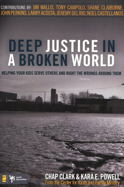 Deep Justice in a Broken World: Helping Your Kids Serve Others and Right the Wrongs Around Them