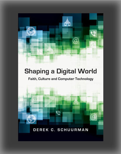 Shaping a Digital World: Faith, Culture and Computer Technology